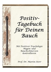 Martin Storr - Positiv-Tagebuch für Deinen Bauch - - Mit Positiver Psychologie Magen- und Bauchschmerzen kontrollieren..