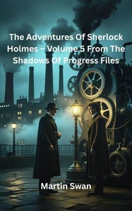 The Adventures Of Sherlock Holmes – Volume 5  From The Shadows Of Progress Files
