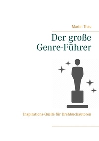 Martin Thau - Der große Genre-Führer - Inspirations-Quelle für Drehbuchautoren.