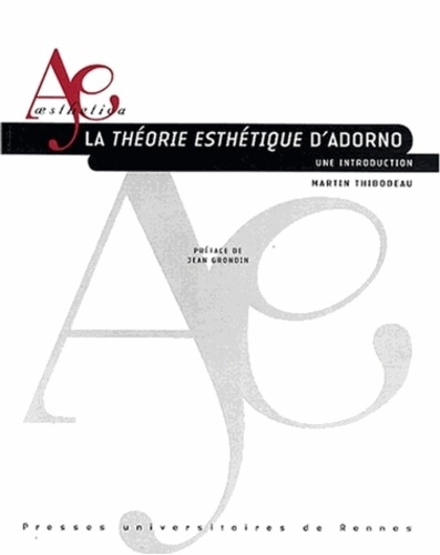 Martin Thibodeau - La théorie esthétique d'Adorno - Une introduction.
