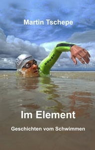 Martin Tschepe - Im Element - Geschichten vom Schwimmen.