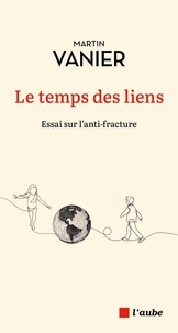 Martin Vanier - Le temps des liens - Essai sur l'anti-fracture.