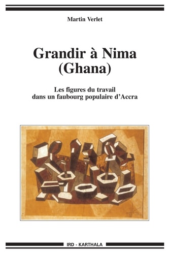 Martin Verlet - Grandir à Nima (Ghana) - Les figures du travail dans un faubourg populaire d'Accra.