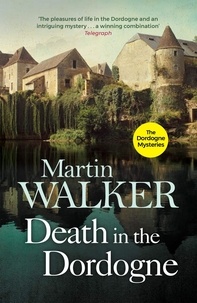 Martin Walker - Death in the Dordogne - Uncover the dark secrets lurking in an idyllic French town.