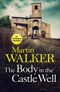 Martin Walker - The Body in the Castle Well - Bruno investigates as France's dark past reaches out to claim a new victim.