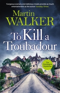 Martin Walker - To Kill a Troubadour - Bruno battles extremists in this gripping Dordogne Mystery.