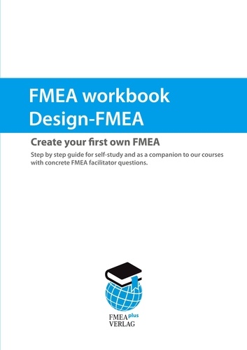 FMEA workbook Design-FMEA. Create your first own FMEA. Step by step guide for self-study and as a companion to our courses with concrete FMEA facilitator questions