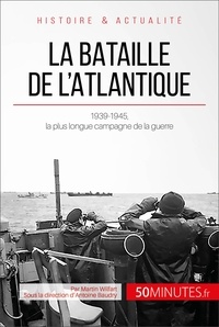 Martin Wilfart - La bataille de l'Atlantique - 1939-1945, la plus longue campagne de la guerre.