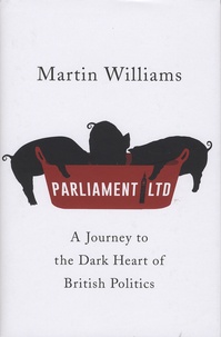 Martin Williams - Parliament Ltd - A journey to the dark heart of British politics.