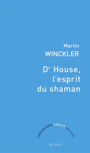 Martin Winckler - Dr House, l'esprit du shaman.