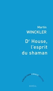 Martin Winckler - Dr House, l'esprit du shaman.