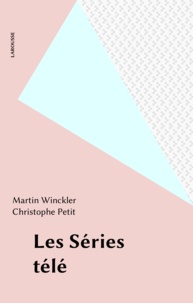 Martin Winckler et Christophe Petit - Les séries télé.