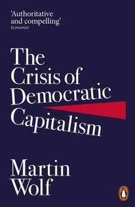 Martin Wolf - The Crisis of Democratic Capitalism.