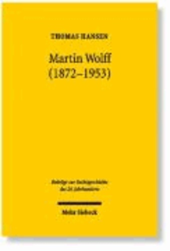 Martin Wolff (1872-1953) - Ordnung und Klarheit als Rechts- und Lebensprinzip.