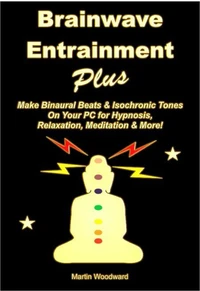 Brainwave Entrainment Plus: Make Binaural Beats &amp; Isochronic Tones On Your Pc for Hypnosis, Relaxation, Meditation &amp; More!