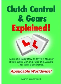 Clutch Control & Gears Explained - Learn the Easy Way to Drive a Manual (Stick Shift) Car and Pass the Driving Test With Confidence!