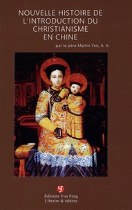 Martin Yen - Nouvelle histoire de l'introduction du christianisme en Chine.