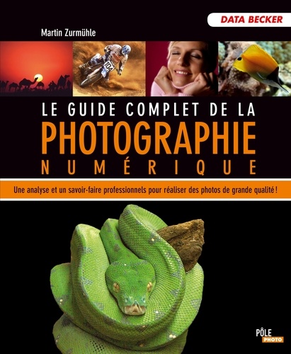 Martin Zurmühle - Le guide complet de la photographie numérique.