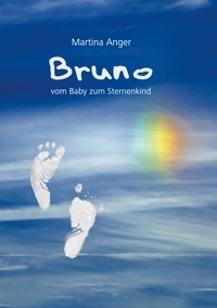 Martina Anger - Bruno - vom Baby zum Sternenkind - Das kurze Leben meines Kindes und der Einfluss auf mein Leben.