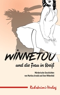 Martina Arnold et Uwe Wittenfeld - Winnetou und die Frau in Weiß - Mörderische Geschichten.