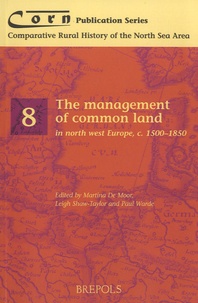 Martina De Moor et Leigh Shaw-Taylor - The Management of Common Land in North West Europe (1500-1850).