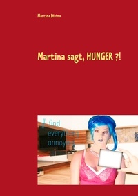 Martina Divina - Martina sagt, HUNGER ?! - Das verrückte Kochbuch.