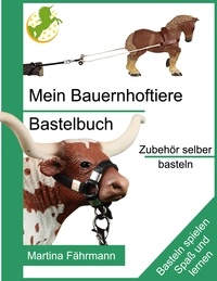 Martina Fährmann - Mein Bauernhoftiere Bastelbuch - Zubehör selber basteln.