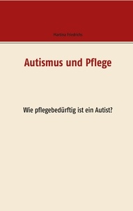 Martina Friedrichs - Autismus und Pflege - Wie pflegebedürftig ist ein Autist.