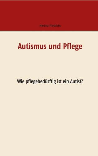 Autismus und Pflege. Wie pflegebedürftig ist ein Autist