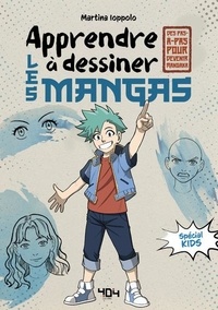 Martina Ioppolo - Apprendre à dessiner les mangas - Spécial kids - Des pas à pas pour devenir mangaka.