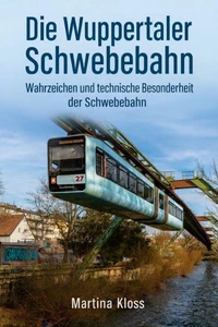 Die Wuppertaler Schwebebahn – Wahrzeichen und technische Besonderheit der Schwebebahn
