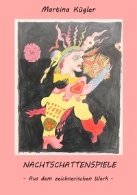 Martina Kügler - NACHTSCHATTENSPIELE - Aus dem zeichnerischen Werk 1972 - 2017.