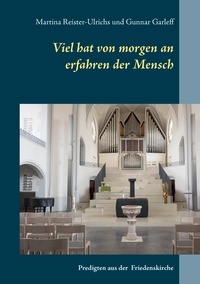 Martina Reister-Ulrichs et Gunnar Garleff - Viel hat von morgen an erfahren der Mensch - Worte und Bilder aus der Handschuhsheimer Friedenskirche.