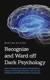  Martina Richter - Recognize and Ward off Dark Psychology: How to Recognize Emotional Manipulation, Expose a Personality Disorder and Lies and Skillfully Fend Off Manipulation Techniques.