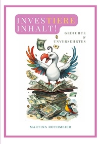Martina Rothmeier - Investiere Inhalt! - Gedichte &amp; Unversehrtes.