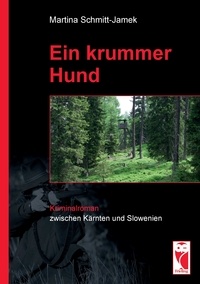 Martina Schmitt-Jamek - Ein krummer Hund - Kriminalroman zwischen Kärnten und Slowenien.