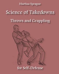 Science Of Takedowns, Throws, And Grappling For Self-Defense