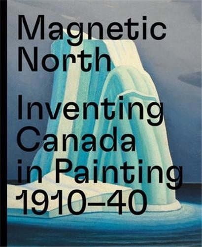 Martina Weinhart - Magnetic north imagining Canada in painting 1910-1940.