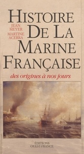 Martine Acerra et  Meyer - Histoire de la marine française - Des origines à nos jours.