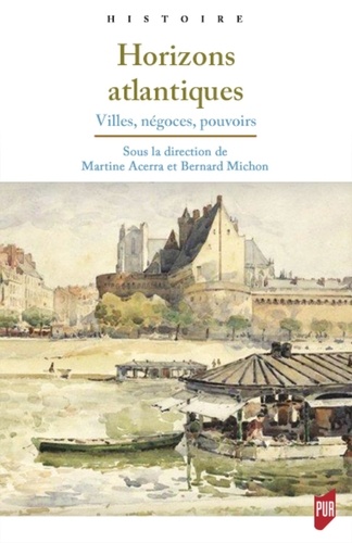 Martine Acerra et Bernard Michon - Horizons atlantiques - Villes, négoces, pouvoirs.