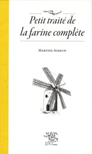 Martine Agrech - Petit traité de la farine complète.