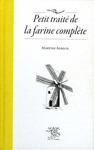 Martine Agrech - Petit traité de la farine complète.