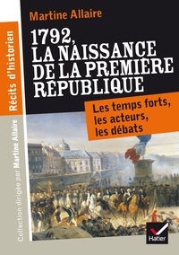 Martine Allaire - Récits d'historien, 1792 La naissance de la 1re république - Les temps forts, les acteurs, les débats.