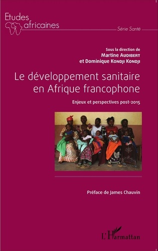 Martine Audibert et Dominique Kondji Kondji - Le développement sanitaire en Afrique francophone - Enjeux et perspectives post-2015.