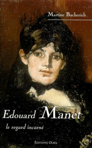 Martine Bacherich - Edouard Manet. Le Regard Incarne.