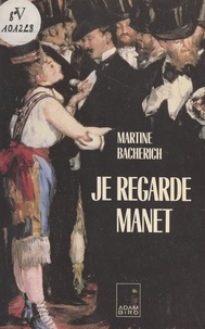 Martine Bacherich et Jörg P. Anders - Je regarde Manet.