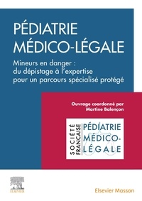 Martine Balençon - Pédiatrie médicolégale - Mineurs en danger : du dépistage à l'expertise pour un parcours spécialisé protégé.