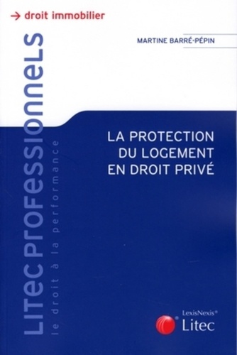 Martine Barré-Pépin - La protection du logement en droit privé.