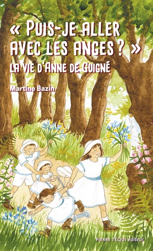 "Puis-je aller avec les anges ?". La vie d'Anne de Guigné