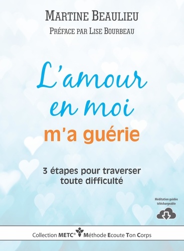 Martine Beaulieu et Lise Bourbeau - L'amour en moi m'a guérie - 3 étapes pour traverser tout difficulté.